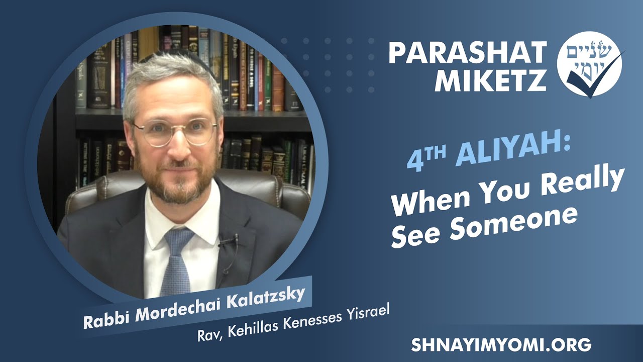 Shnayim Yomi - Miketz - R'vi'i - #4 - Rabbi Mordechai Kalatzsky - When You Really See Someone