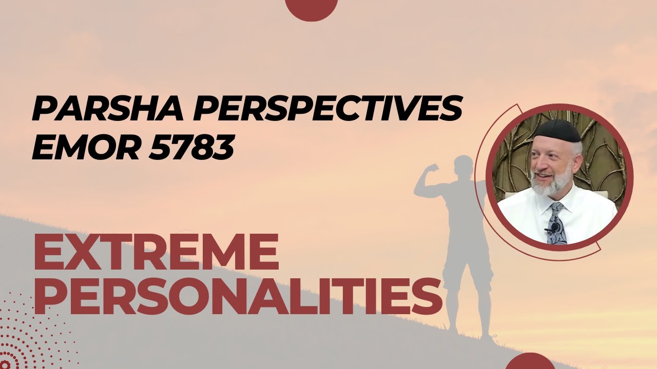 Parsha Perspective For Today - Emor 5783/2023 - Extreme Personalities