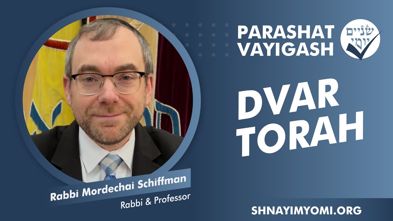 Shnayim Yomi - Vayigash - Rabbi Mordechai Schiffman - DVAR TORAH