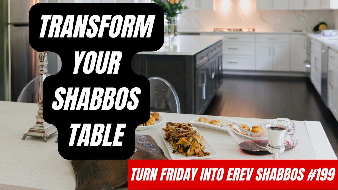 Turn Friday into Erev Shabbos #199 - Transform Your Shabbos Table