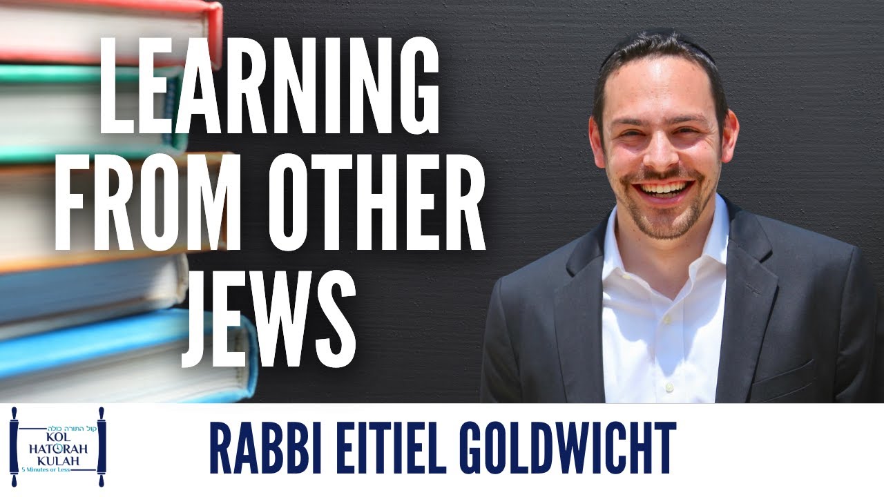 Learning From Other Jews - Rabbi Eitiel Goldwicht