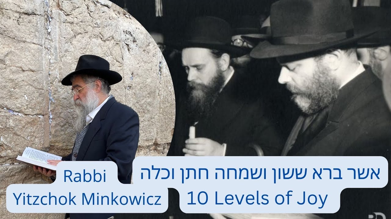 10 Levels of Joyאשר ברא ששון ושמחה חתן וכלה גילה רינה New Kabbalah class by Rabbi Yitzchok Minkowicz