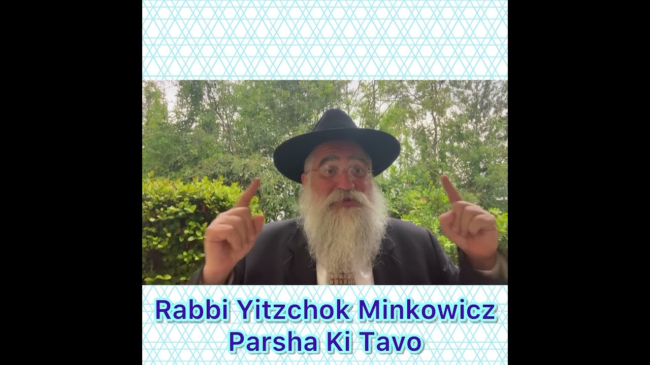 Rabbi Yitzchok Minkowicz Parsha Ki Tavo How can you be Happy in the face of Criticism & Challenges.