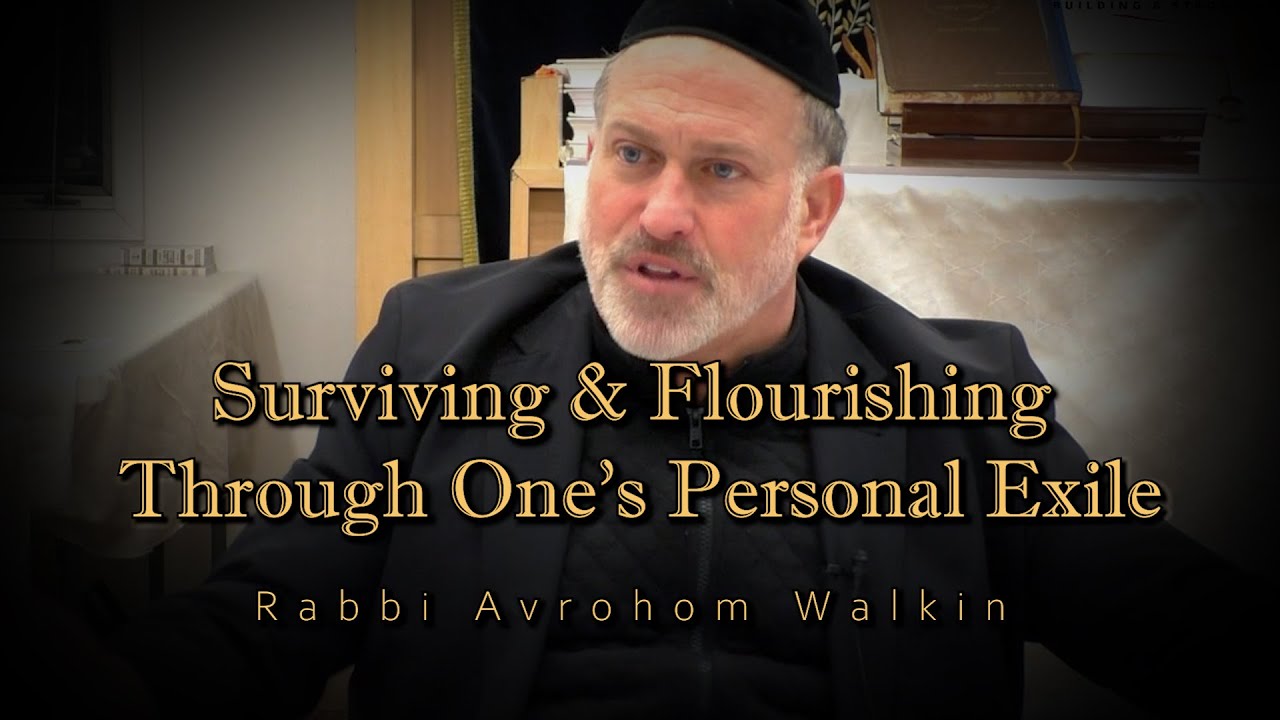 Rabbi Avrohom Walkin | Surviving & Flourishing Through One's Personal Exile | CHAZAQ