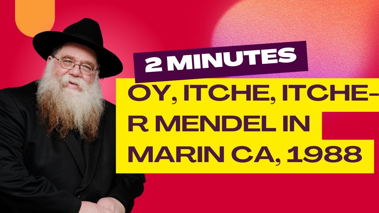 "Oy, Itche" Reb Mendel's comment while visiting us with Rabbi Raichik in Marin County, CA, 1988