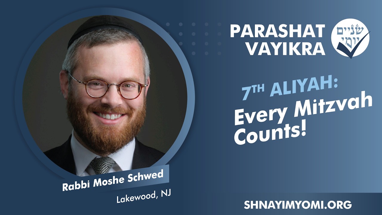 Shnayim Yomi - Vayikra - Sh'vi'i - #7 - Rabbi Moshe Schwed - Every Mitzvah Counts!