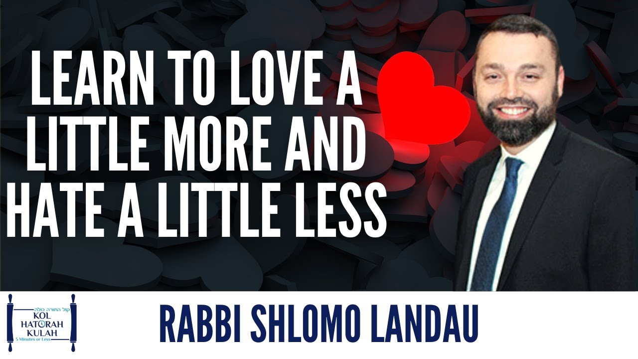 Learn to Love a Little More and Hate a Little Less - Rabbi Shlomo Landau