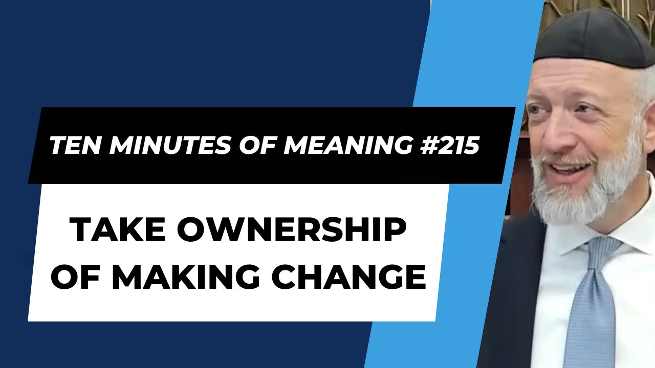 Ten Minutes of Meaning (Part 215):  Take Ownership of Making Change - Mesillas Yesharim