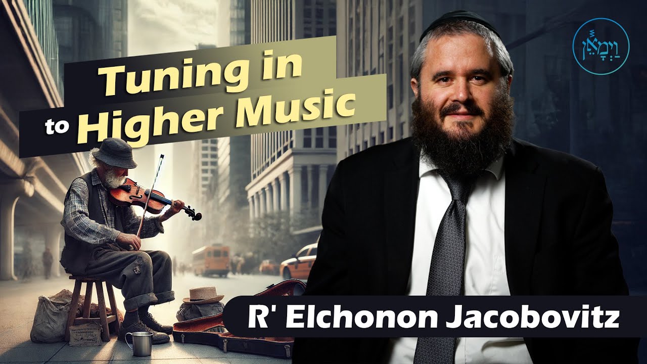 Tuning in to Higher Music | Rabbi Elchonon Jacobovitz