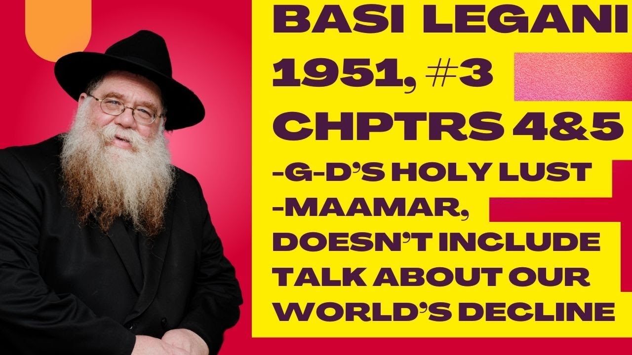 Basi Lgani 1951, #3 - chptr 4&5- G-d's Holy Lust, Why doesn't maamar talk Abt the decline- RC Dalfin