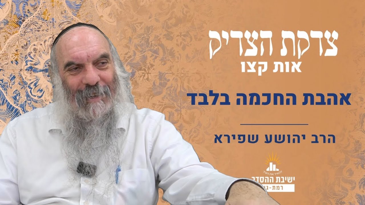 אהבת החכמה בלבד | צדקת הצדיק- שער אהבה ויראה- אות קצו | שיעור 10 | הרב יהושע שפירא
