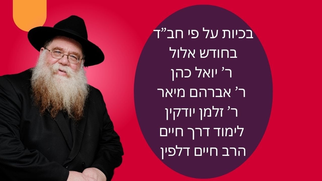 בכיות על פי חב"ד, ר יואל, ר' אברהם מיאר, ר' זלמן יודקין, לימוד דרך חיים בחודש אלול - הרב חיים דלפין