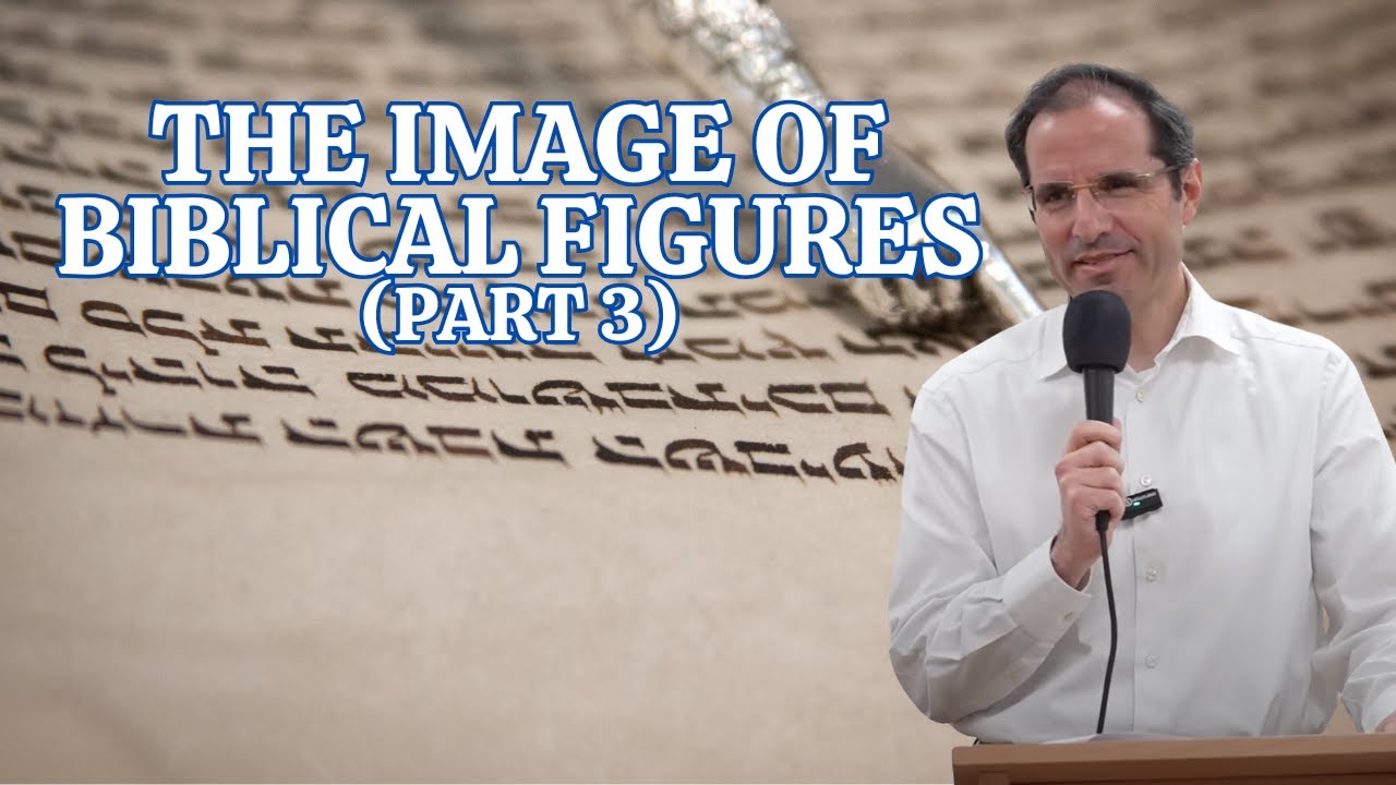 The Image of Biblical Figures By Rabbi Shai Finkelstein (Part III)