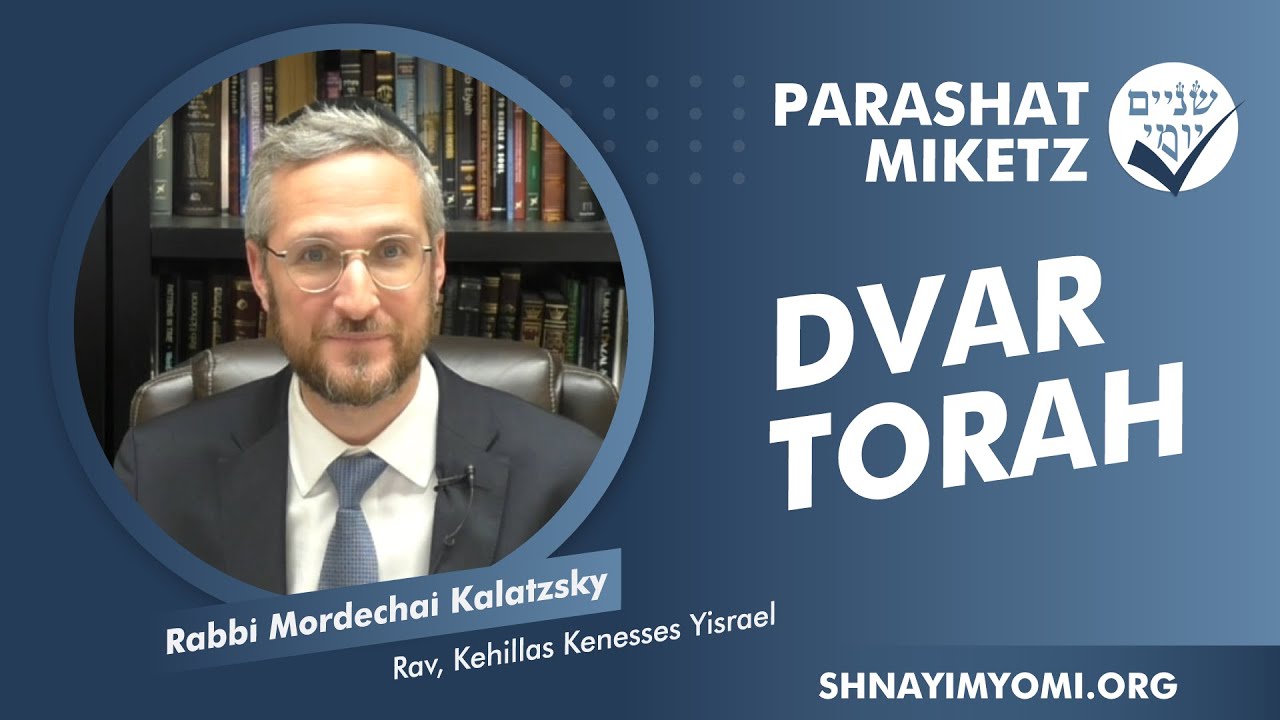 Shnayim Yomi - Miketz - Rabbi Mordechai Kalatzsky - DVAR TORAH