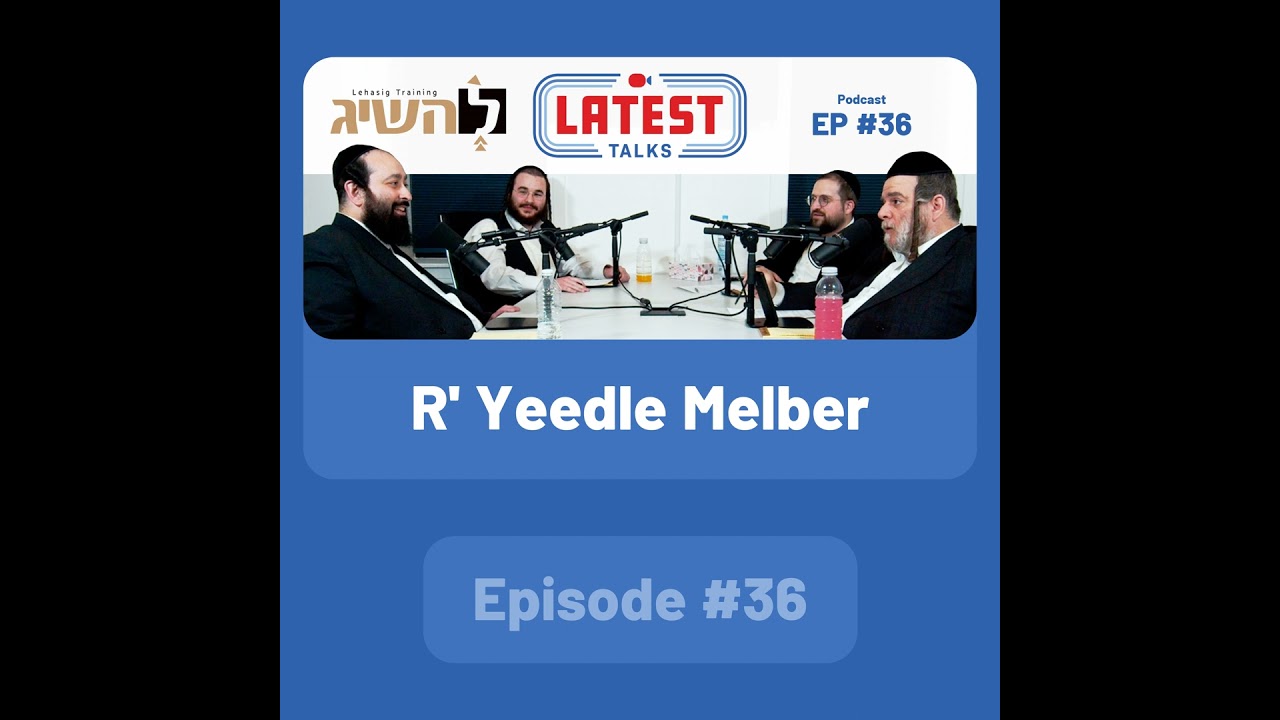 Latest Talks Podcast - Ep #36 | Guest: R' Yeedle Melber