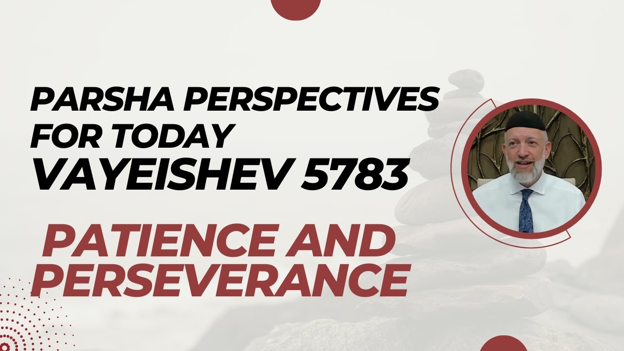 Parsha Perspectives for Today (Vayeishev, 5783) - Patience and Perserverance