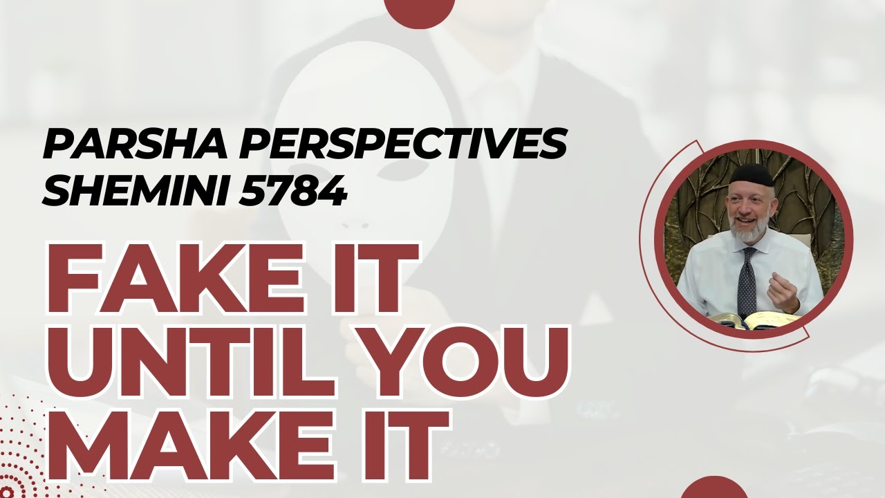 Parsha Perspectives for Today (Shemini, 5784) - Fake It Until You Make It