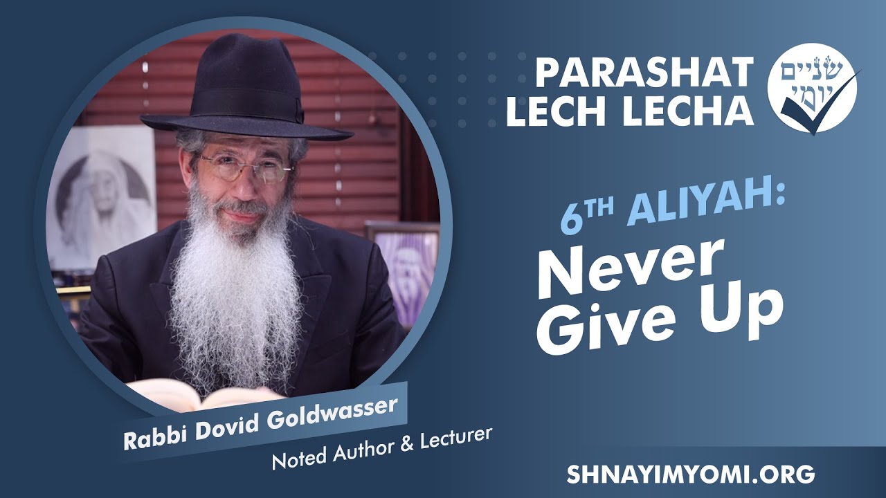 Shnayim Yomi - Lech Lecha - Shishi - #6 - Rabbi Dovid Goldwasser - Never Give Up