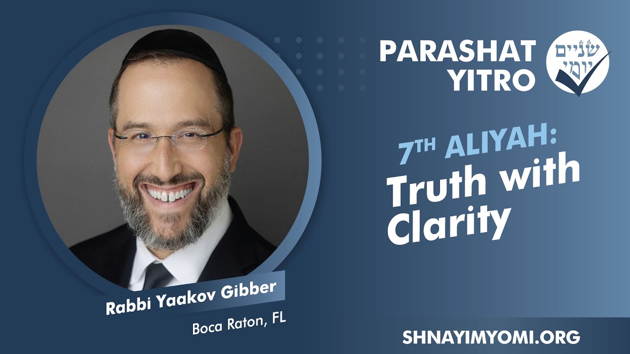 Shnayim Yomi - Yitro - Sh'vi'i - #7 - Rabbi Yaakov Gibber - Truth with Clarity