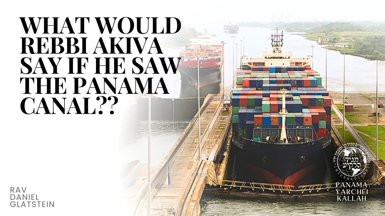 MMH Yarchei Kallah Panama 2025 - What Would Rebbi Akiva Say If He Saw the Panama Canal??