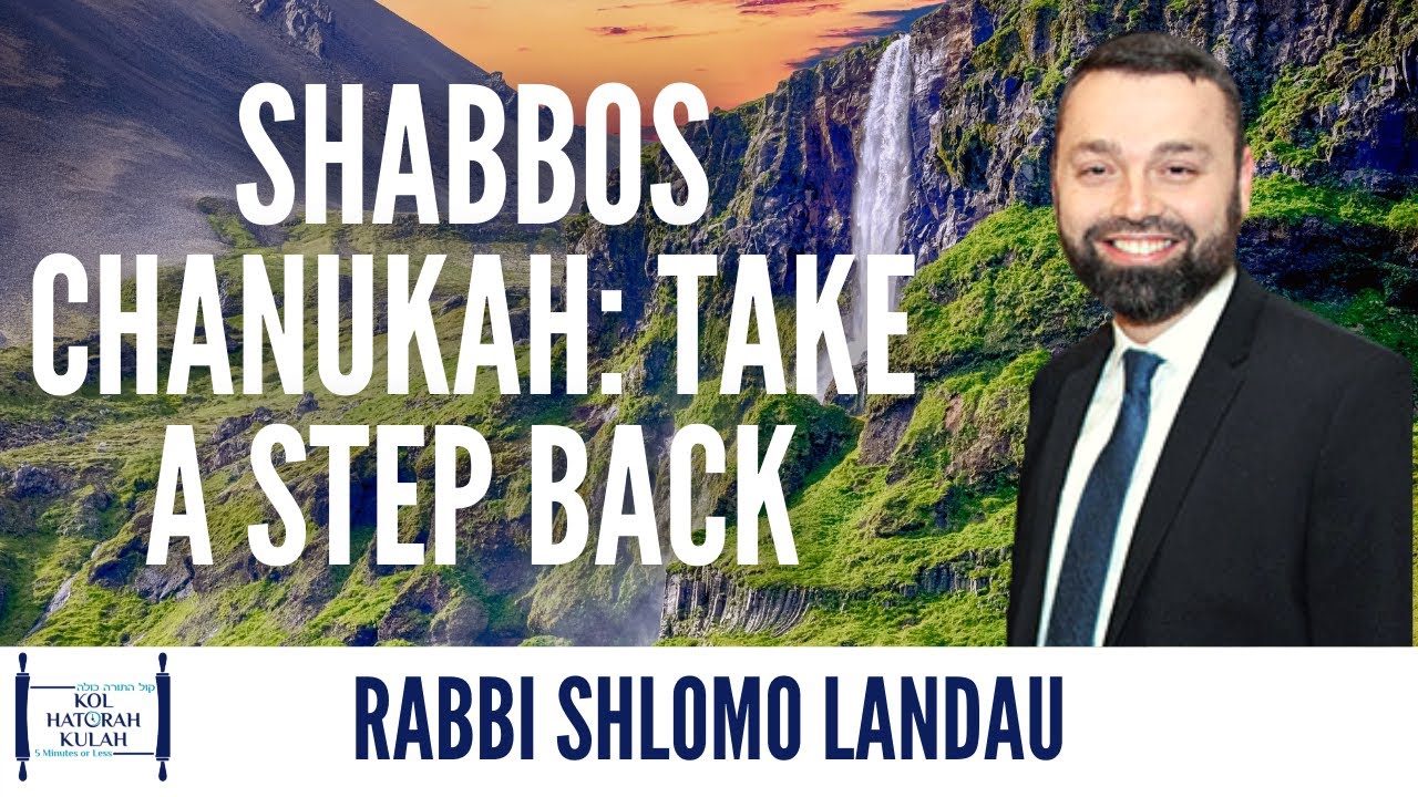 Shabbos Chanukah: Take a Step Back - Rabbi Shlomo Landau
