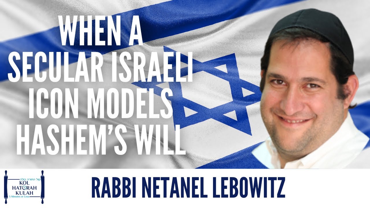 When A Secular Israeli Icon Models Hashem's Will - Rabbi Netanel Lebowitz