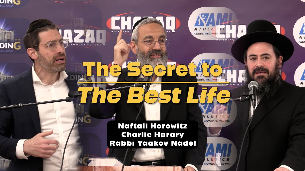 Naftali Horowitz, Charlie Harary & Rabbi Yaakov Nadel | The Secret to The Best Life | CHAZAQ