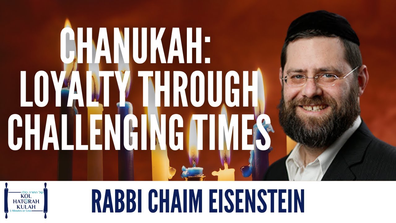 Chanukah: Loyalty Through Challenging Times - Rabbi Chaim Eisenstein