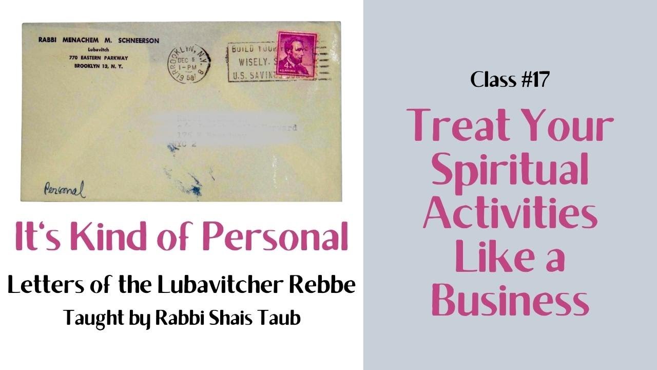 Letters of the Rebbe: "Treat Your Spiritual Activities Like a Business" (Class 17)
