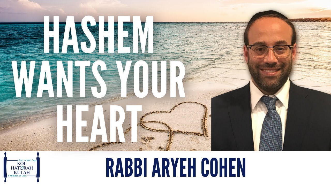 HaShem Wants Your Heart - Rabbi Aryeh Cohen