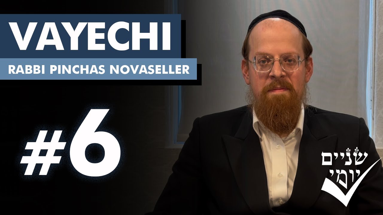 Shnayim Yomi - Vayechi - Shishi - #6- Rabbi Pinchas Novaseller