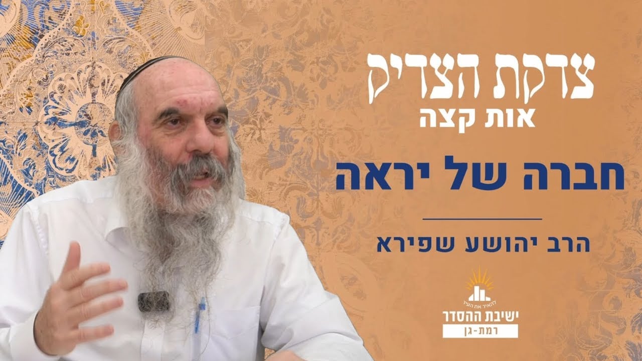 חברה של יראה | צדקת הצדיק- שער אהבה ויראה- אות קצה | שיעור 7 | הרב יהושע שפירא