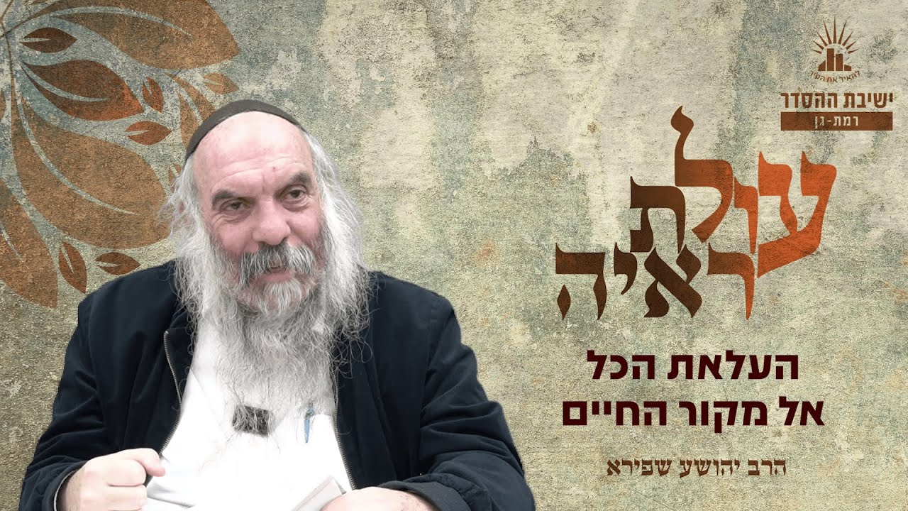 העלאת הכל אל מקור החיים | עולת ראיה - שיעור 14 | הרב יהושע שפירא