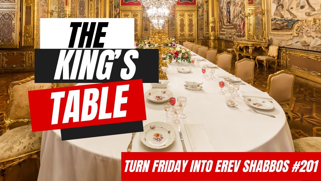 Turn Friday into Erev Shabbos #201 - The King's Table