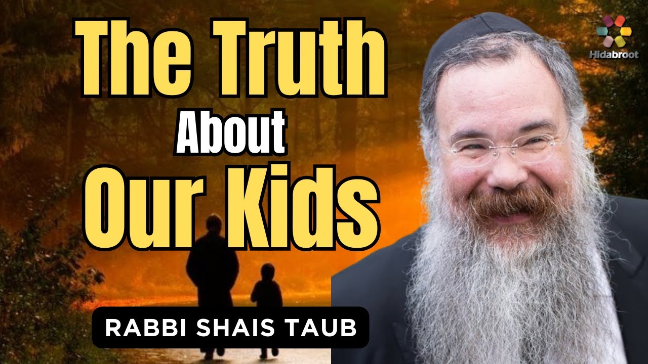 Parents It's Time To Get Real - Rabbi Shais Taub