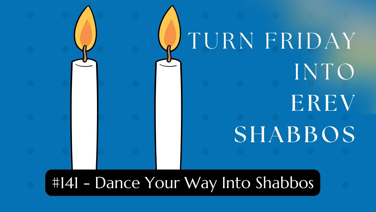 Turn Friday into Erev Shabbos #141: Dance Your Way into Shabbos