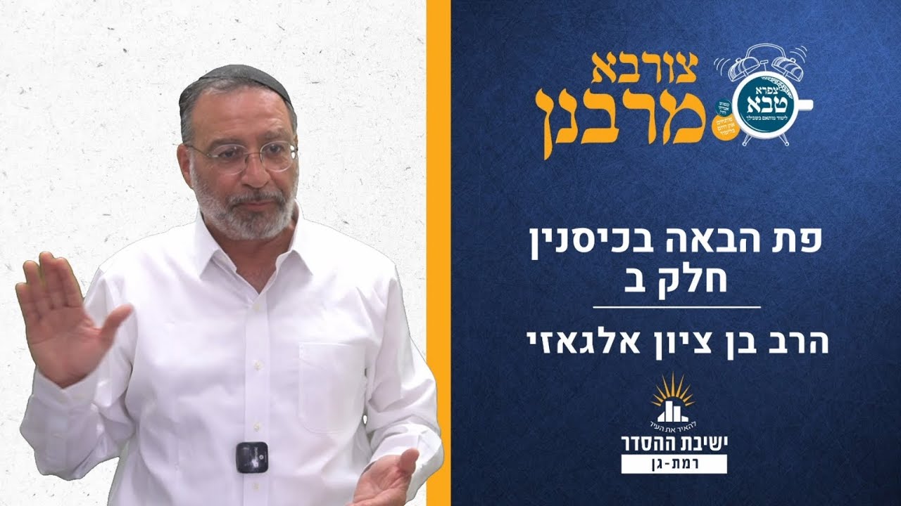 פת הבאה בכיסנין- חלק ב | צורבא מרבנן- סבב חדש- עד | הרב בן ציון אלגאזי