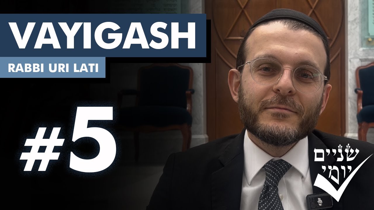 Shnayim Yomi - Vayigash - Chamishi - #5- Rabbi Uri Lati