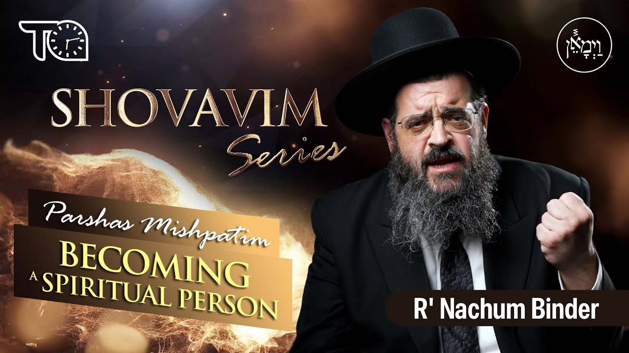 Shovavim Series - Parshas Mishpatim: Becoming a Spiritual Person | Rabbi Nachum Binder
