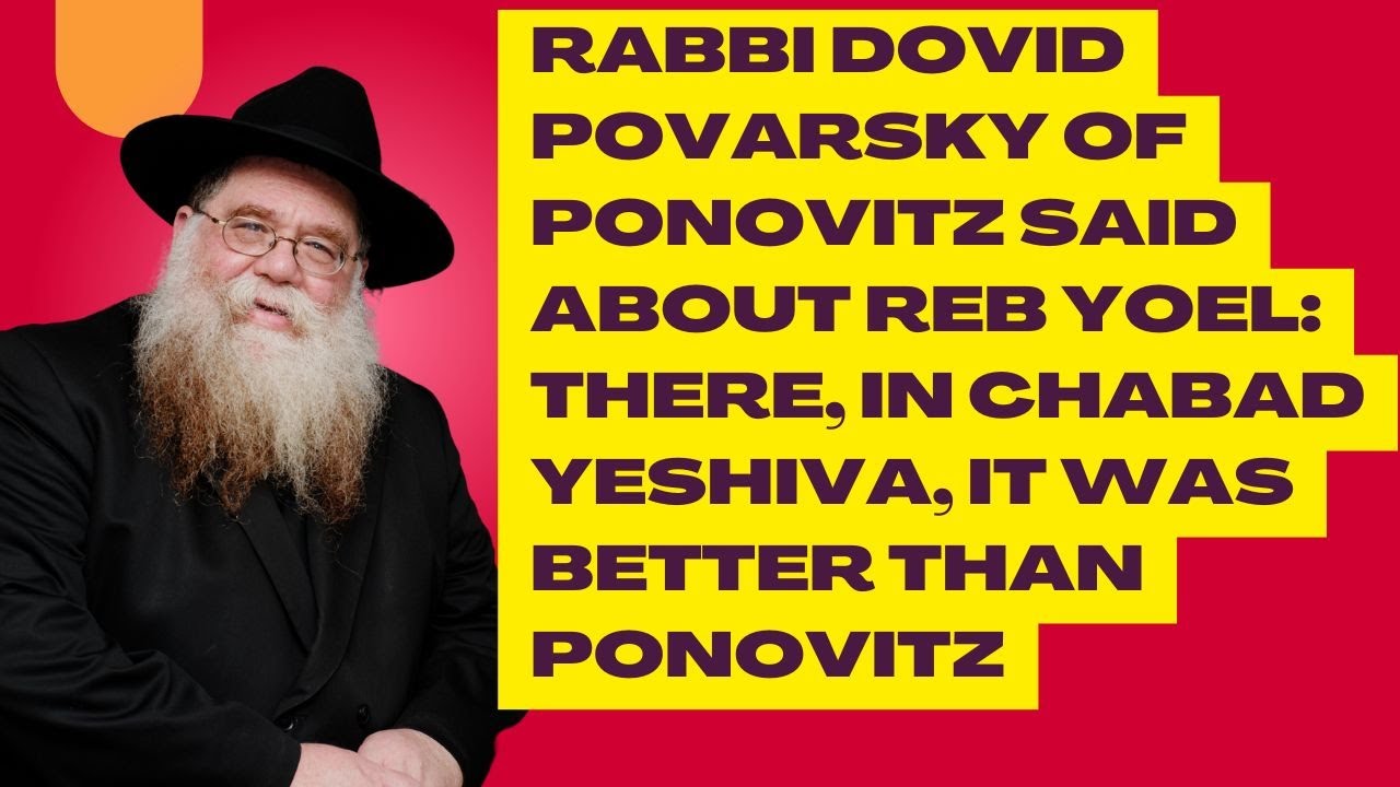 R' Dovid Povarsky of Ponovitz said Abt Reb Yoel: There in Chabad was better then Ponovitz- RC Dalfin