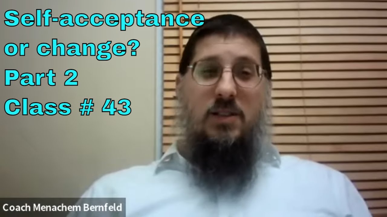 Self-acceptance or change?  Part 2, Class # 43