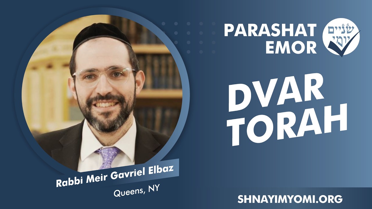 Shnayim Yomi - Emor - Rabbi Meir Gavriel Elbaz - DVAR TORAH