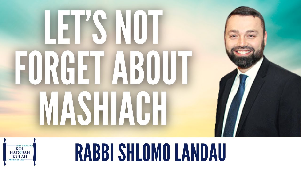 Let’s Not Forget About Mashiach - Rabbi Shlomo Landau