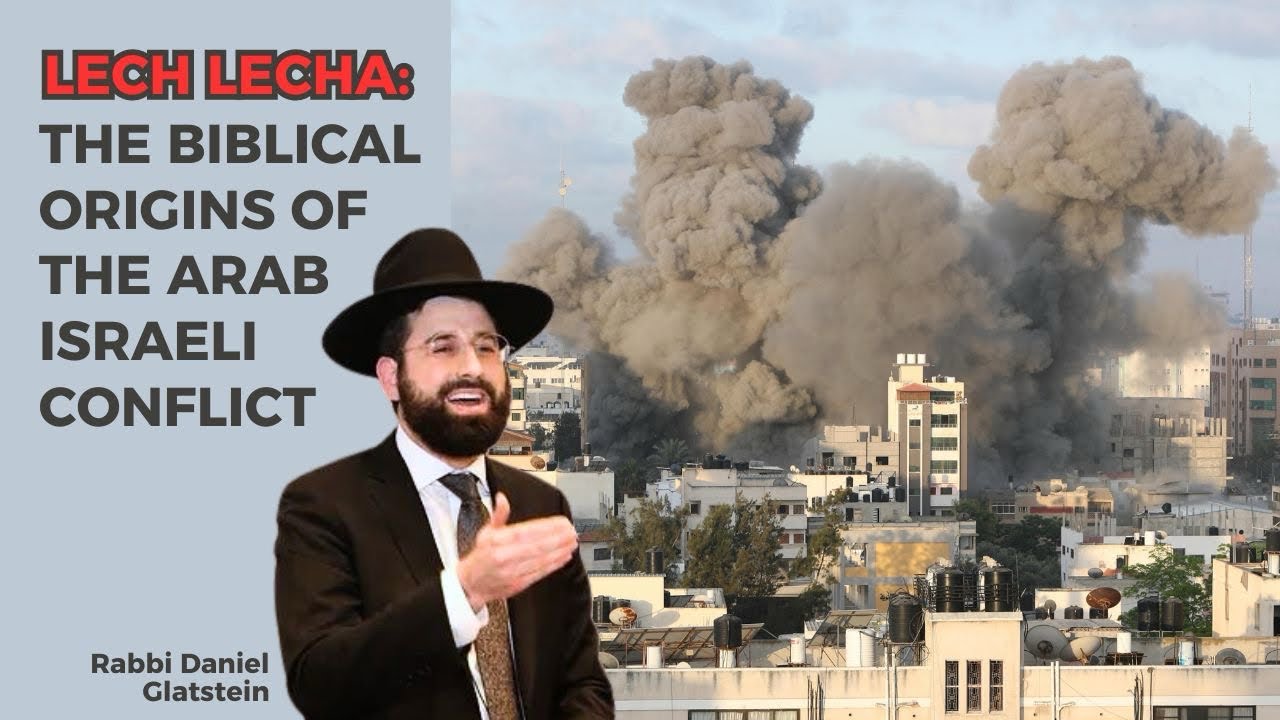 Parshas Lech Lecha: The Biblical Origins of the Arab Israeli Conflict