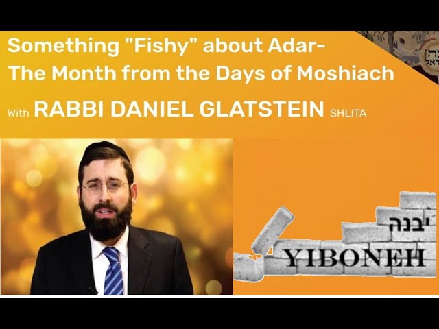 Rabbi Daniel Glatstein: The Month From the Days of Moshiach - Something FISHY about Adar