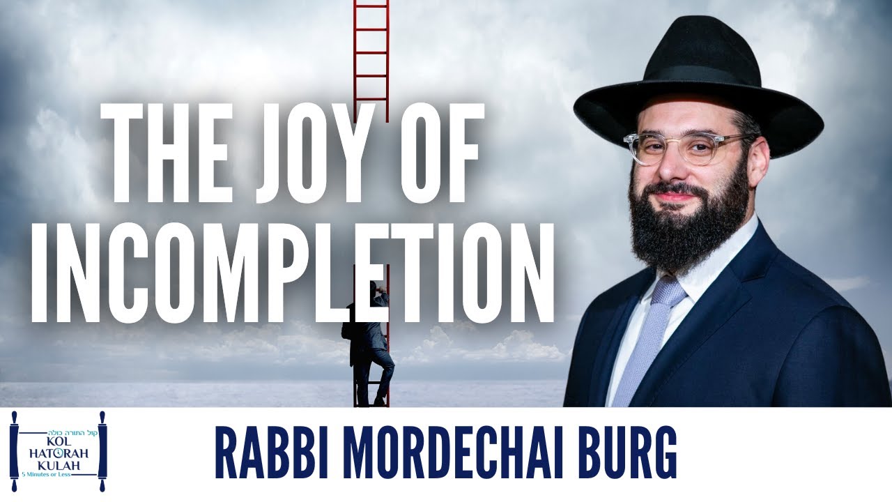 The Joy of Incompletion - Rabbi Mordechai Burg