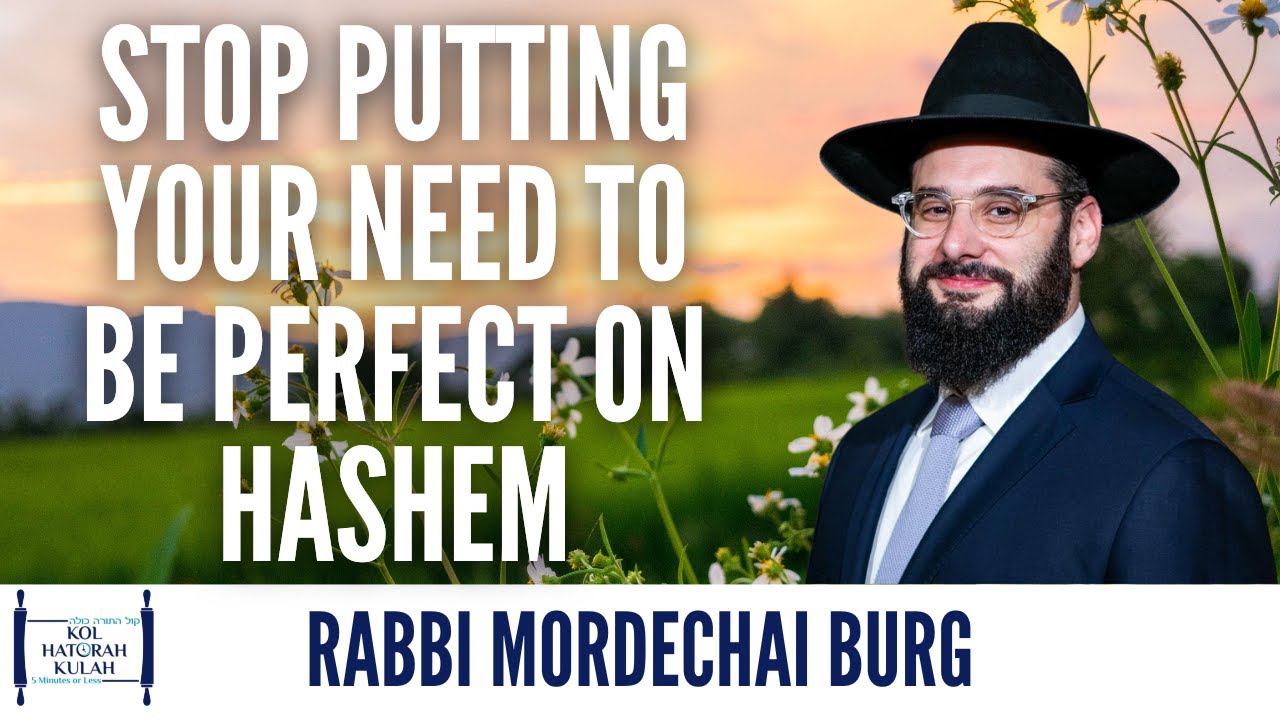 Stop Putting Your Need to be Perfect on Hashem - Rabbi Mordechai Burg