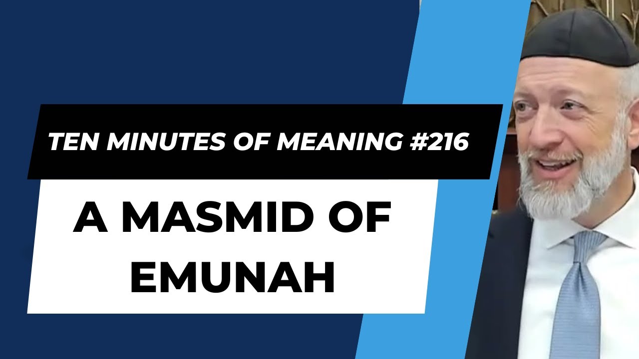 Ten Minutes of Meaning (Part 216):  A Masmid of Emunah - Mesillas Yesharim