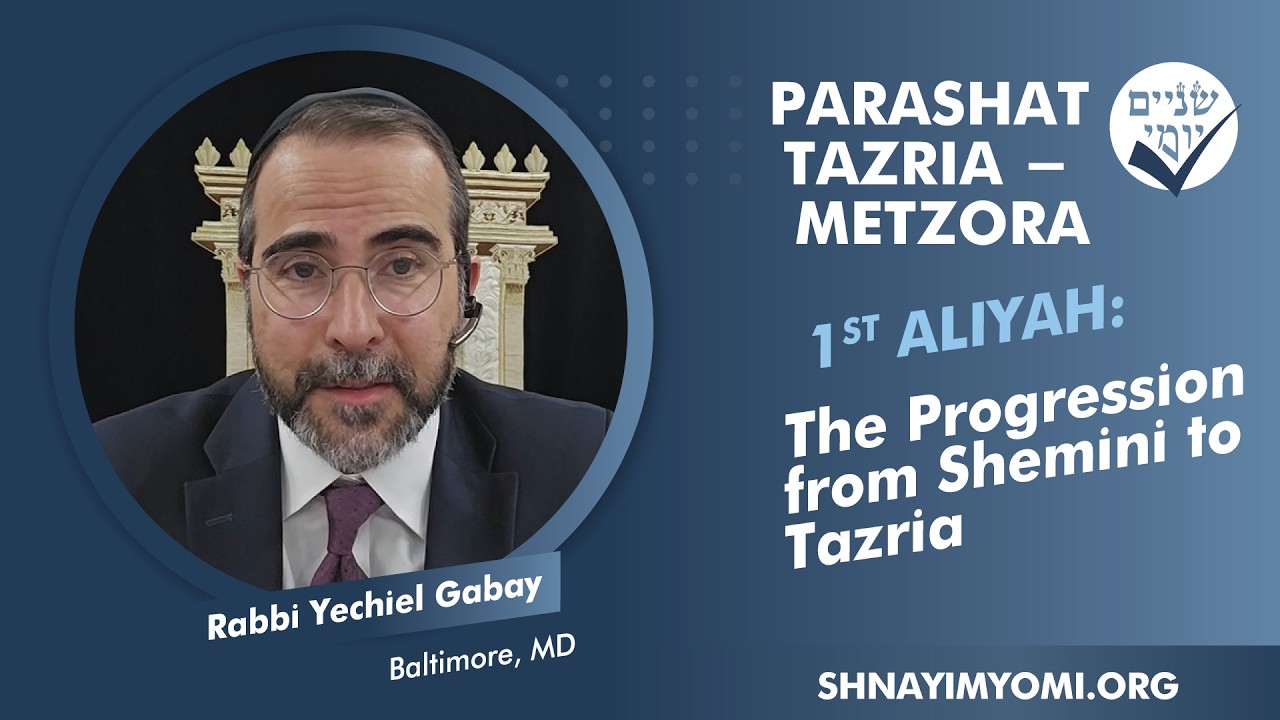 Shnayim Yomi - Tazria-Metzora - Rishon - #1 - R Yechiel Gabay - Progression from Shemini to Tazria