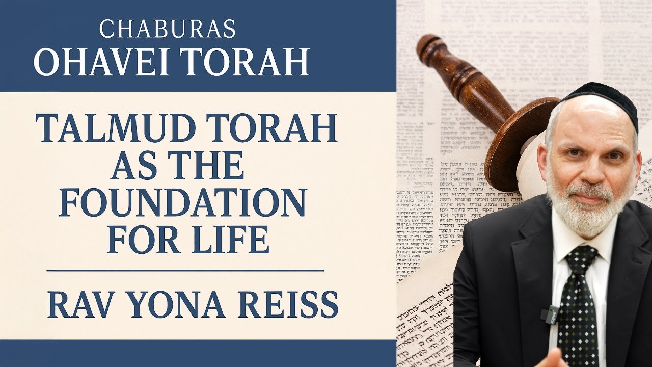 Talmud Torah as the Foundation for Life - Rav Yona Reiss